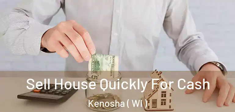  Sell House Quickly For Cash Kenosha ( WI )