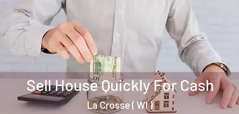  Sell House Quickly For Cash La Crosse ( WI )