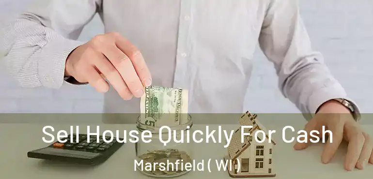  Sell House Quickly For Cash Marshfield ( WI )