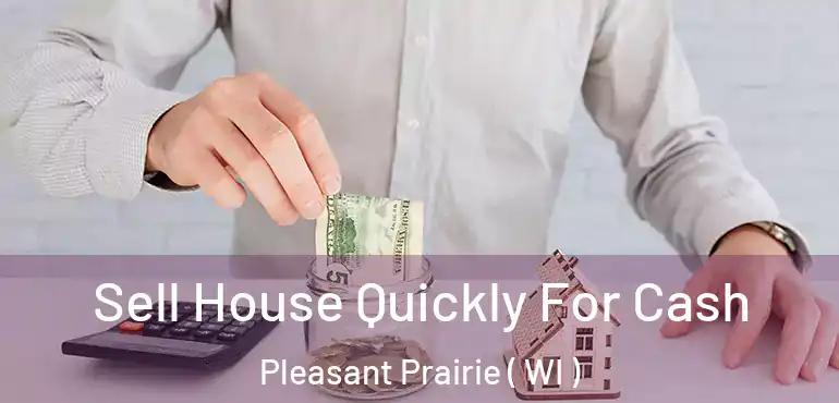  Sell House Quickly For Cash Pleasant Prairie ( WI )