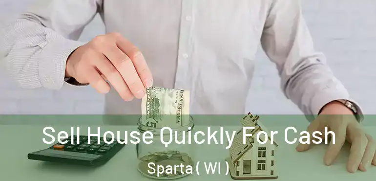  Sell House Quickly For Cash Sparta ( WI )