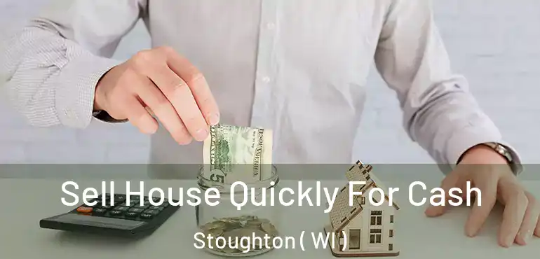  Sell House Quickly For Cash Stoughton ( WI )