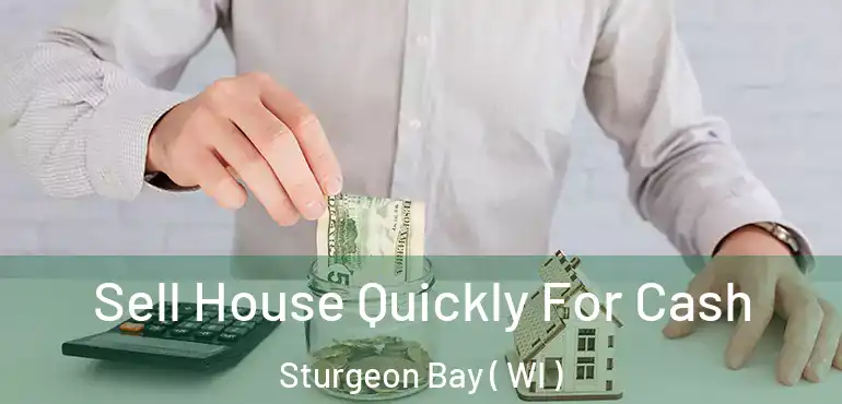 Sell House Quickly For Cash Sturgeon Bay ( WI )