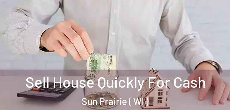  Sell House Quickly For Cash Sun Prairie ( WI )