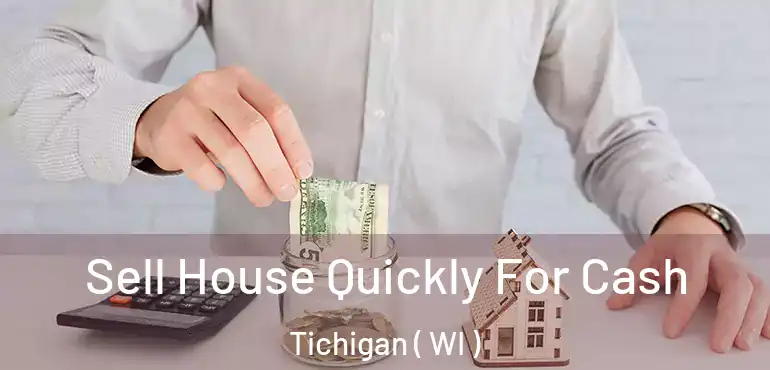  Sell House Quickly For Cash Tichigan ( WI )