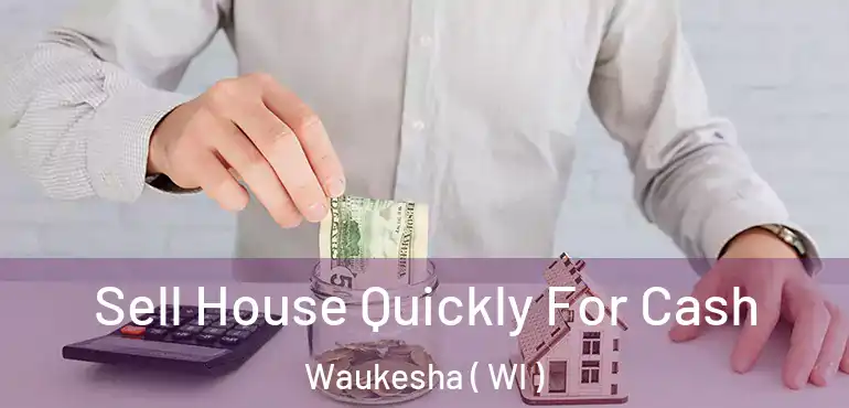  Sell House Quickly For Cash Waukesha ( WI )