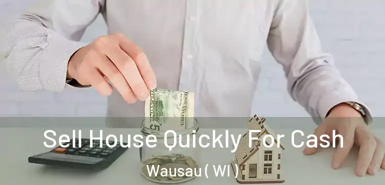  Sell House Quickly For Cash Wausau ( WI )
