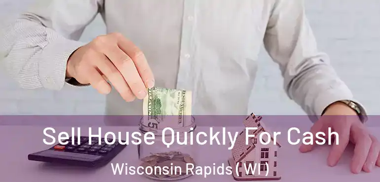  Sell House Quickly For Cash Wisconsin Rapids ( WI )