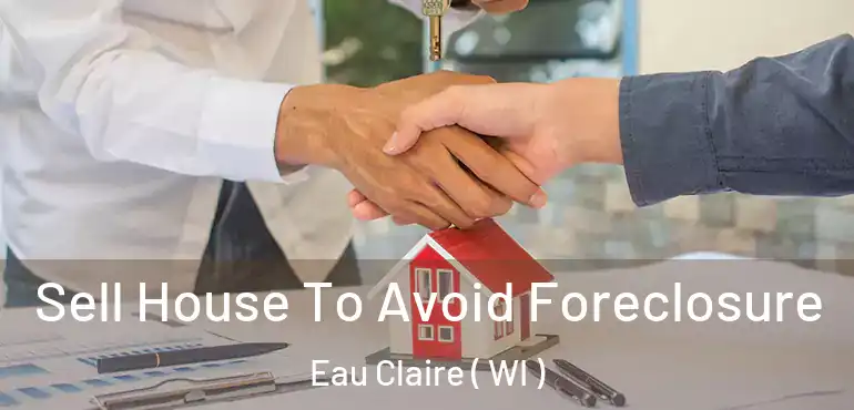  Sell House To Avoid Foreclosure Eau Claire ( WI )