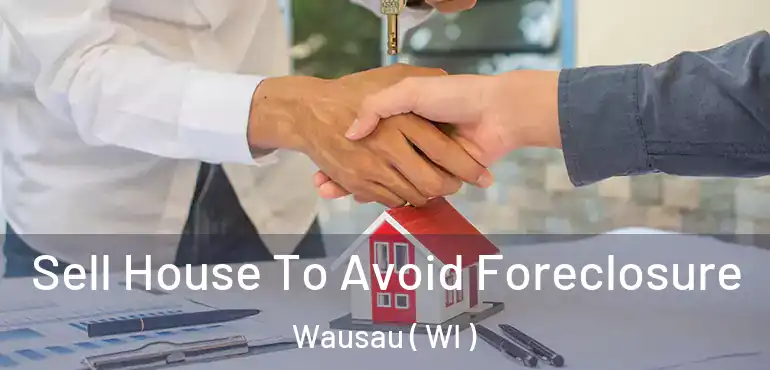  Sell House To Avoid Foreclosure Wausau ( WI )