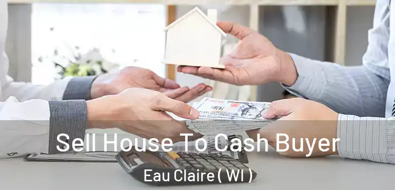  Sell House To Cash Buyer Eau Claire ( WI )