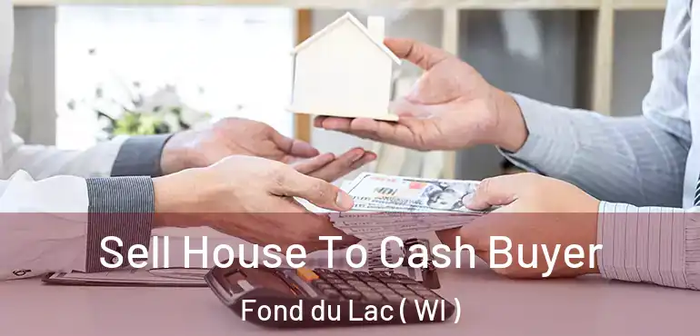 Sell House To Cash Buyer Fond du Lac ( WI )