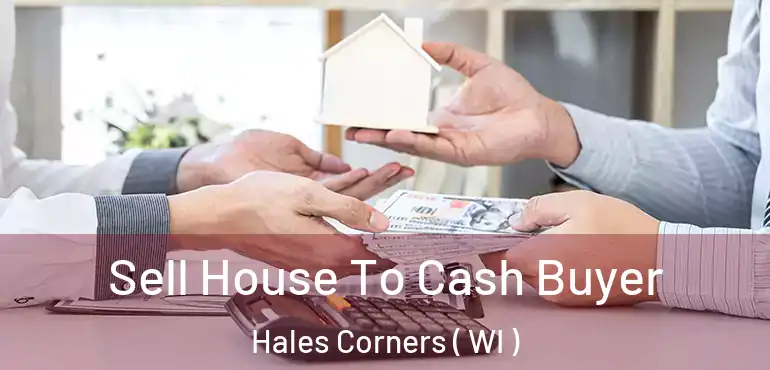  Sell House To Cash Buyer Hales Corners ( WI )