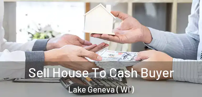  Sell House To Cash Buyer Lake Geneva ( WI )