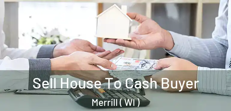  Sell House To Cash Buyer Merrill ( WI )