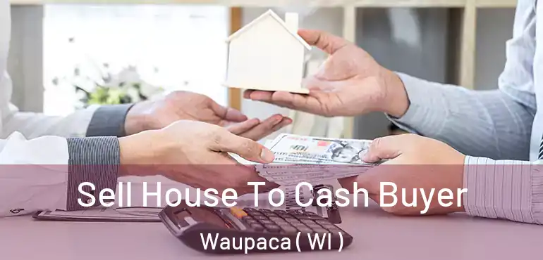  Sell House To Cash Buyer Waupaca ( WI )