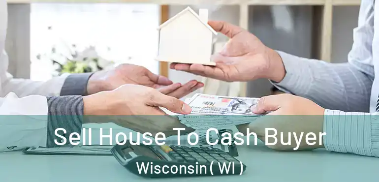  Sell House To Cash Buyer Wisconsin ( WI )