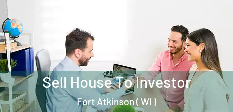  Sell House To Investor Fort Atkinson ( WI )