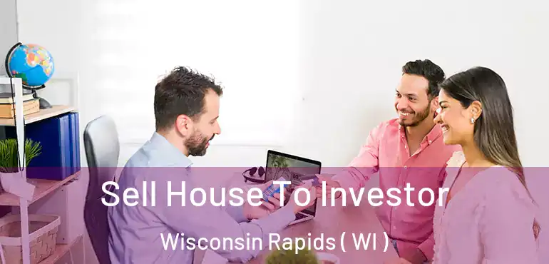  Sell House To Investor Wisconsin Rapids ( WI )