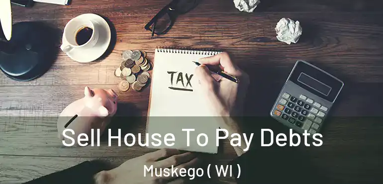  Sell House To Pay Debts Muskego ( WI )