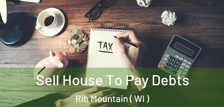  Sell House To Pay Debts Rib Mountain ( WI )