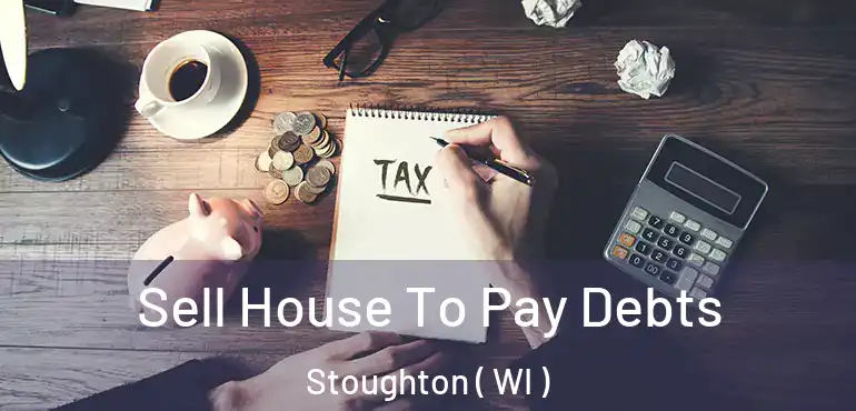  Sell House To Pay Debts Stoughton ( WI )