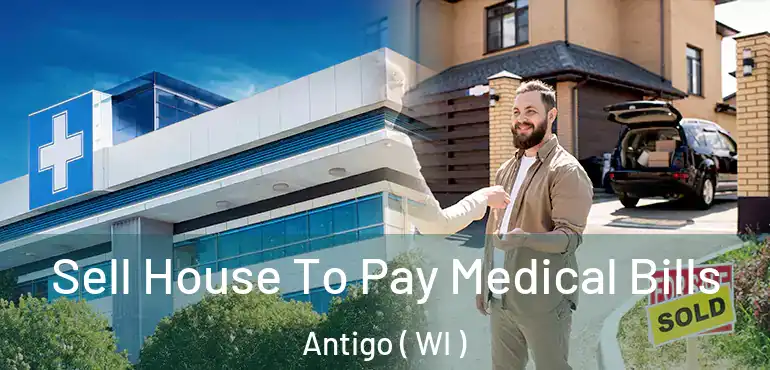  Sell House To Pay Medical Bills Antigo ( WI )