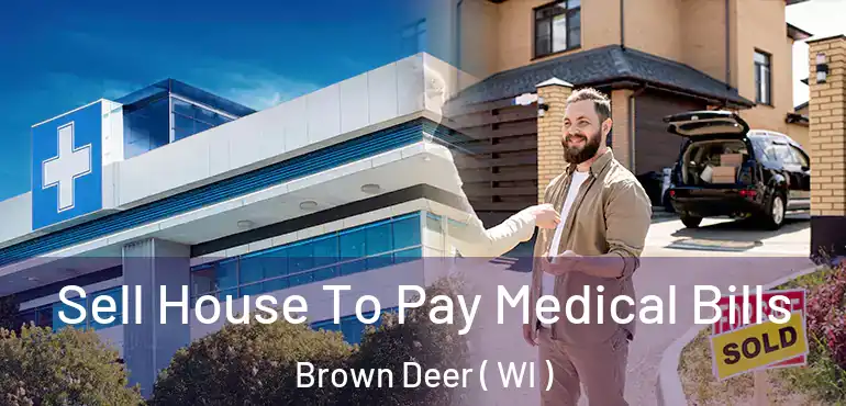  Sell House To Pay Medical Bills Brown Deer ( WI )