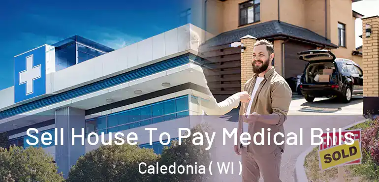  Sell House To Pay Medical Bills Caledonia ( WI )