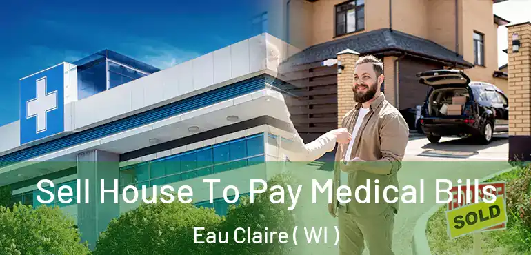  Sell House To Pay Medical Bills Eau Claire ( WI )