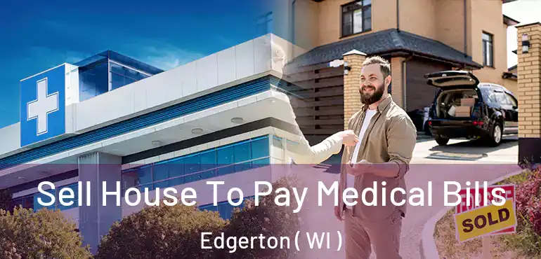  Sell House To Pay Medical Bills Edgerton ( WI )