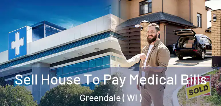  Sell House To Pay Medical Bills Greendale ( WI )