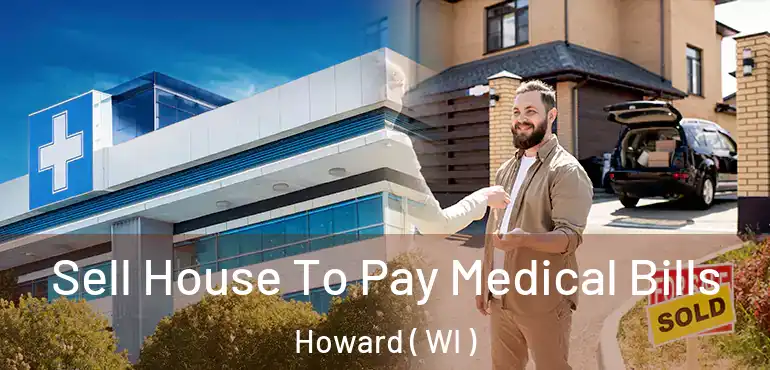  Sell House To Pay Medical Bills Howard ( WI )