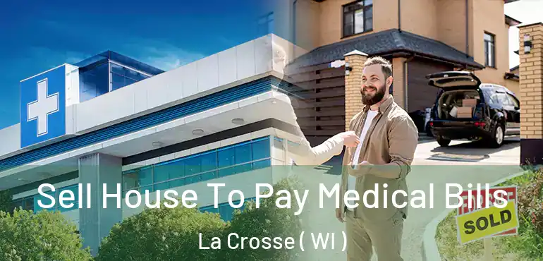  Sell House To Pay Medical Bills La Crosse ( WI )