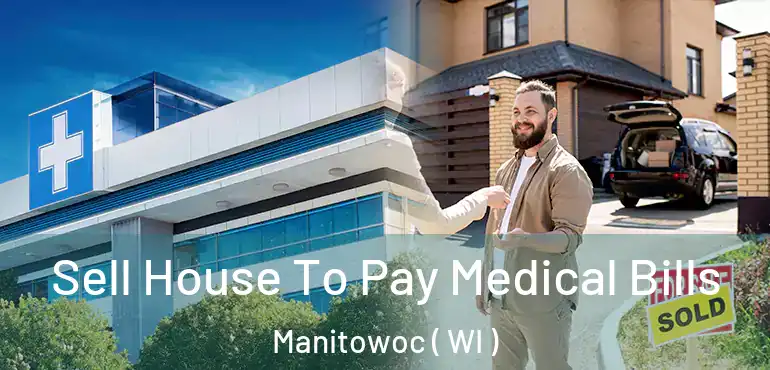  Sell House To Pay Medical Bills Manitowoc ( WI )