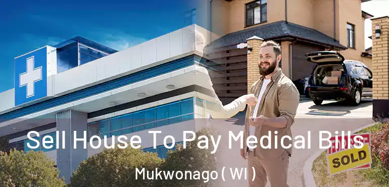  Sell House To Pay Medical Bills Mukwonago ( WI )