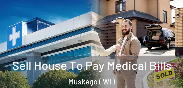  Sell House To Pay Medical Bills Muskego ( WI )
