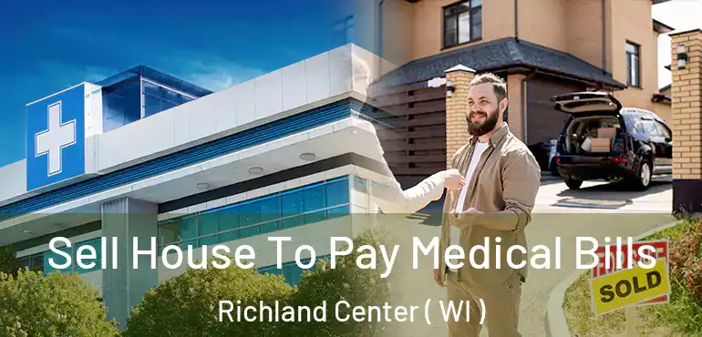  Sell House To Pay Medical Bills Richland Center ( WI )