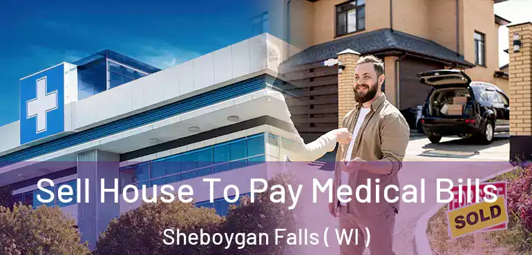  Sell House To Pay Medical Bills Sheboygan Falls ( WI )