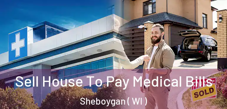  Sell House To Pay Medical Bills Sheboygan ( WI )