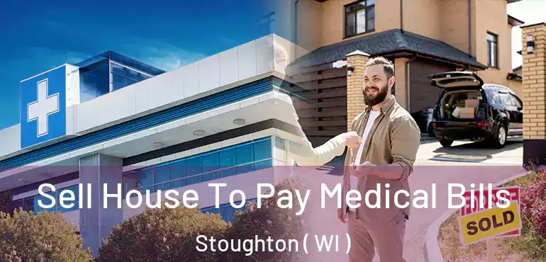 Sell House To Pay Medical Bills Stoughton ( WI )