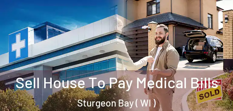  Sell House To Pay Medical Bills Sturgeon Bay ( WI )