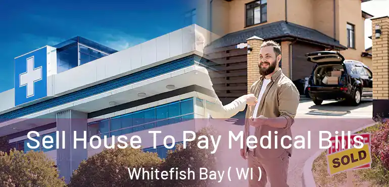  Sell House To Pay Medical Bills Whitefish Bay ( WI )
