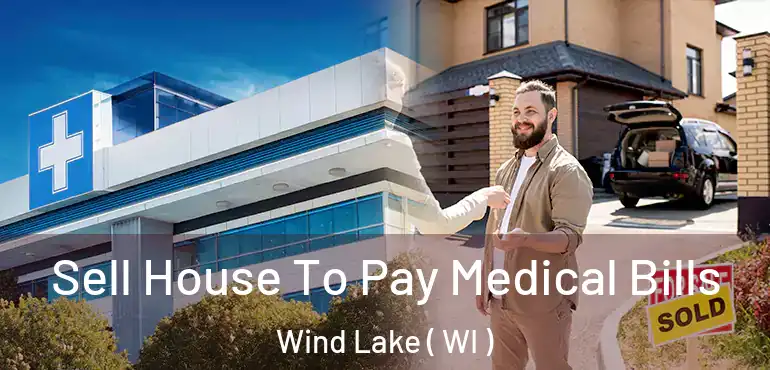  Sell House To Pay Medical Bills Wind Lake ( WI )