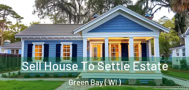  Sell House To Settle Estate Green Bay ( WI )