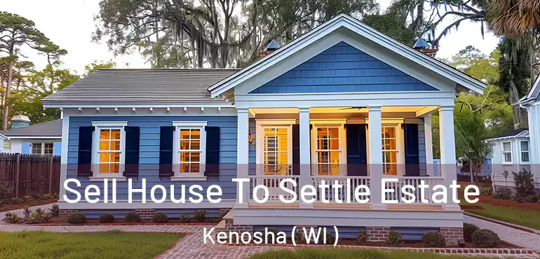  Sell House To Settle Estate Kenosha ( WI )