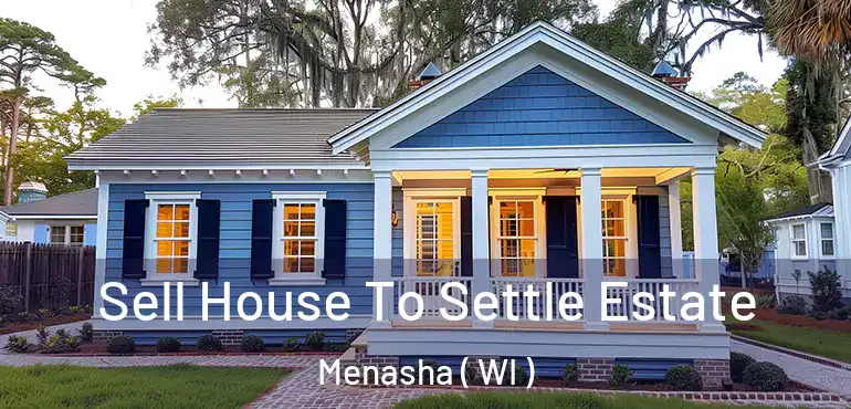 Sell House To Settle Estate Menasha ( WI )