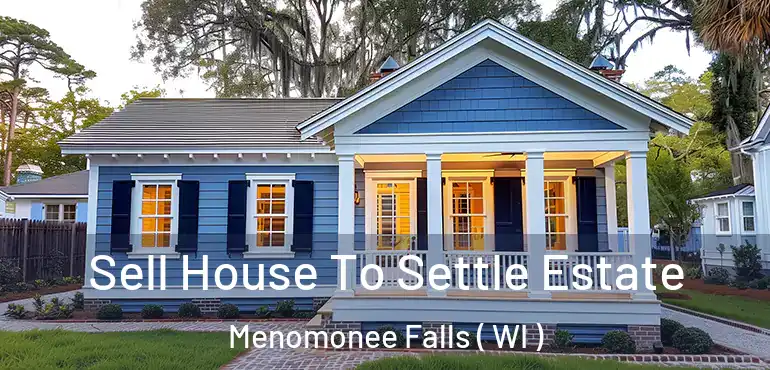  Sell House To Settle Estate Menomonee Falls ( WI )