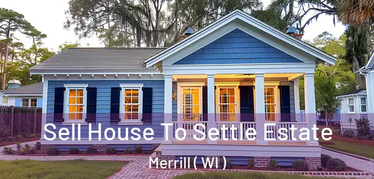  Sell House To Settle Estate Merrill ( WI )