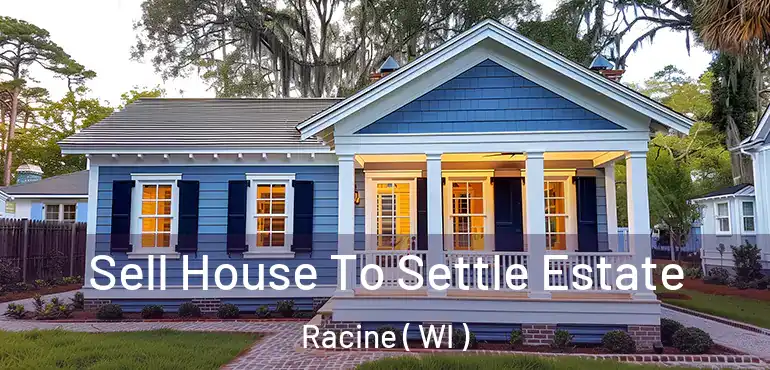  Sell House To Settle Estate Racine ( WI )